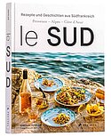 Le Sud: Geschichten und Rezepte aus Südfrankreich