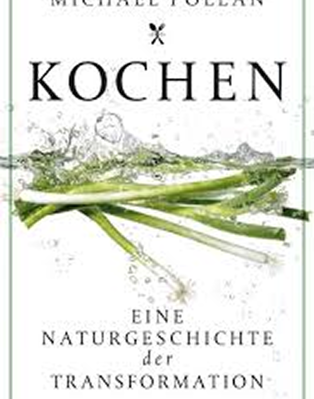 Das Bild zeigt das Cover des Buches "Kochen" von Michael Pollan. Hauptsächlich sind grüne Zwiebeln und Wasserspritzer abgebildet. Der Titel "Kochen" steht prominent oben, gefolgt von dem Untertitel "Eine Naturgeschichte der Transformation".